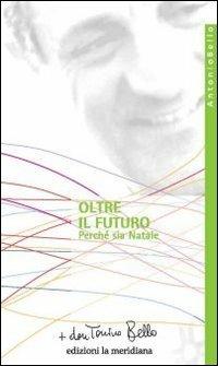 Oltre il futuro. Perché sia Natale - Antonio Bello - Libro Edizioni La Meridiana 2010, Paginealtre | Libraccio.it
