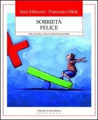 Sobrietà felice. Otto incontri e una rivoluzione possibile - Sara Marconi, Francesco Mele - Libro Edizioni La Meridiana 2011, Partenze... per educare alla pace | Libraccio.it