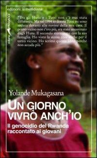 Un giorno vivrò anch'io. Il genocidio del Rwanda raccontato ai giovani - Yolande Mukagasana - Libro Edizioni La Meridiana 2011, Passaggi al meridiano | Libraccio.it