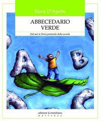 Abbecedario verde. Salvare la terra partendo dalla scuola - Ilaria D'Aprile - Libro Edizioni La Meridiana 2011, Partenze... per educare alla pace | Libraccio.it