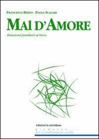 Mal d'amore. Relazioni familiari tra confusioni sentimentali e criticità educative - Francesco Berto, Paola Scalari - Libro Edizioni La Meridiana 2011, Premesse... per il cambiamento sociale | Libraccio.it