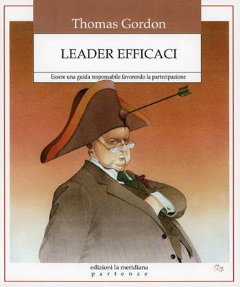 Leader efficaci. Essere una guida responsabile favorendo la partecipazione - Thomas Gordon - Libro Edizioni La Meridiana 2012 | Libraccio.it