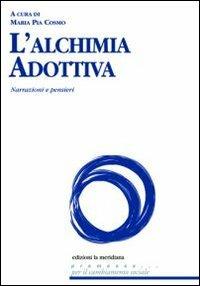 L'alchimia adottiva. Narrazioni e pensieri  - Libro Edizioni La Meridiana 2011, Premesse... per il cambiamento sociale | Libraccio.it