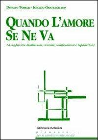 Quando l'amore se ne va. La coppia tra disillusioni, accordi, compromessi e separazioni - Donato Torelli, Ignazio Grattagliano - Libro Edizioni La Meridiana 2011, Premesse... per il cambiamento sociale | Libraccio.it