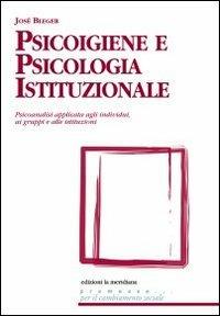 Psicoigiene e psicologia istituzionale. Psicoanalisi applicata agli individui, ai gruppi e alle istituzioni - José Bleger - Libro Edizioni La Meridiana 2011, Premesse... per il cambiamento sociale | Libraccio.it