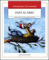 Papà al nido. Come far giocare insieme papà e bambini - Alessandra Giovannetti - Libro Edizioni La Meridiana 2011, Partenze | Libraccio.it