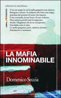 La mafia innominabile - Domenico Seccia - Libro Edizioni La Meridiana 2011, Passaggi al meridiano | Libraccio.it