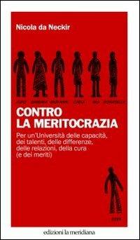 Contro la meritocrazia - Nicola Da Neckir - Libro Edizioni La Meridiana 2011, Paceinsieme... alle radici dell'erba | Libraccio.it