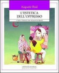 L'estetica dell'oppresso. L'arte e l'estetica come strumenti di libertà - Augusto Boal - Libro Edizioni La Meridiana 2011, Paceinsieme... alle radici dell'erba | Libraccio.it