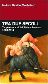 Tra due secoli. Tappe e approdi dell'Unione Europea: 1989-2011 - Isidoro Davide Mortellaro - Libro Edizioni La Meridiana 2012, Paceinsieme... alle radici dell'erba | Libraccio.it