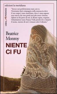 Niente ci fu - Beatrice Monroy - Libro Edizioni La Meridiana 2012, Passaggi al meridiano | Libraccio.it