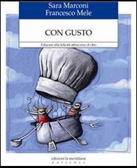 Con gusto. Educare alla felicità attraverso il cibo - Francesco Mele, Sara Marconi - Libro Edizioni La Meridiana 2012, Partenze | Libraccio.it