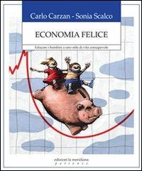Economia felice. Educare i bambini a uno stile di vita consapevole - Carlo Carzan, Sonia Scalco - Libro Edizioni La Meridiana 2012, Partenze | Libraccio.it