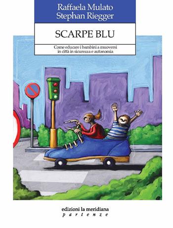 Scarpe blu. Come educare i bambini a muoversi in città in sicurezza e autonomia - Raffaela Mulato, Stephan Riegger - Libro Edizioni La Meridiana 2013, Partenze | Libraccio.it