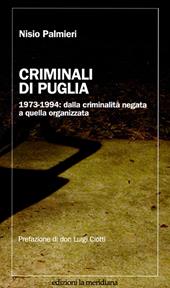 Criminali di Puglia. 1973-1994: dalla criminalità negata a quella organizzata