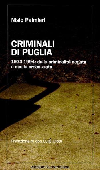 Criminali di Puglia. 1973-1994: dalla criminalità negata a quella organizzata - Nisio Palmieri - Libro Edizioni La Meridiana 2013, Paceinsieme... alle radici dell'erba | Libraccio.it