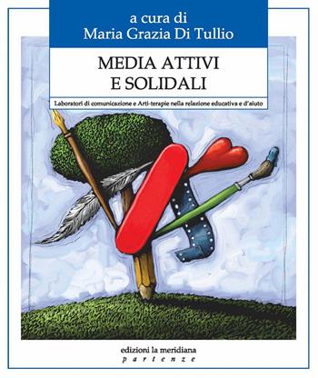 Media attivi e solidali. Laboratori di comunicazione e arti-terapie nella relazione educativa e d'aiuto  - Libro Edizioni La Meridiana 2013, Partenze | Libraccio.it