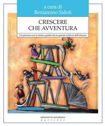 Crescere che avventura. Un percorso con la storia a partire da un grande archivio dell'infanzia  - Libro Edizioni La Meridiana 2013, Partenze | Libraccio.it