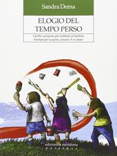 Elogio del tempo perso. Giochi e proposte per restituire ai bambini il tempo per scoprire, crescere. E ri-creare