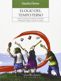 Elogio del tempo perso. Giochi e proposte per restituire ai bambini il tempo per scoprire, crescere. E ri-creare - Sandra Dema - Libro Edizioni La Meridiana 2013, Partenze | Libraccio.it