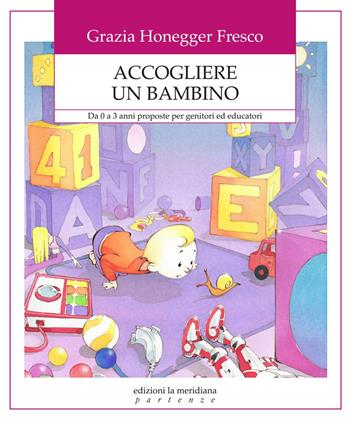 Accogliere un bambino. Da 0 a 3 anni proposte per genitori ed educatori - Grazia Honegger Fresco - Libro Edizioni La Meridiana 2013, Partenze | Libraccio.it
