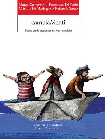 CambiaMenti. Piccola guida pratica per una vita sostenibile - Marco Costantino, Francesca Di Fazio, Cristina Di Modugno - Libro Edizioni La Meridiana 2013, Partenze | Libraccio.it