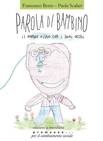 Parola di bambino. Il mondo visto con i suoi occhi - Francesco Berto, Paola Scalari - Libro Edizioni La Meridiana 2013, Premesse... per il cambiamento sociale | Libraccio.it