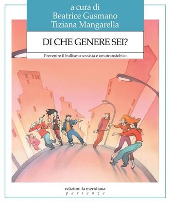 Di che genere sei? Prevenire il bullismo sessista e omotransfobico  - Libro Edizioni La Meridiana 2014, Partenze | Libraccio.it