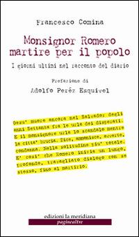Monsignor Romero martire per il popolo. I giorni ultimi nel racconto del diario - Francesco Comina - Libro Edizioni La Meridiana 2016, Paginealtre | Libraccio.it