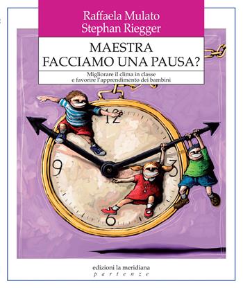 Maestra facciamo una pausa? Migliorare il clima in classe e favorire l'apprendimento dei bambini - Raffaela Mulato, Stephan Riegger - Libro Edizioni La Meridiana 2014, Partenze | Libraccio.it