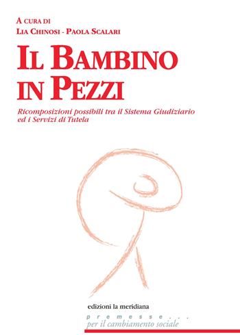 Il bambino in pezzi. Ricomposizioni possibili tra il sistema giudiziario ed i servizi di tutela  - Libro Edizioni La Meridiana 2014, Premesse... per il cambiamento sociale | Libraccio.it