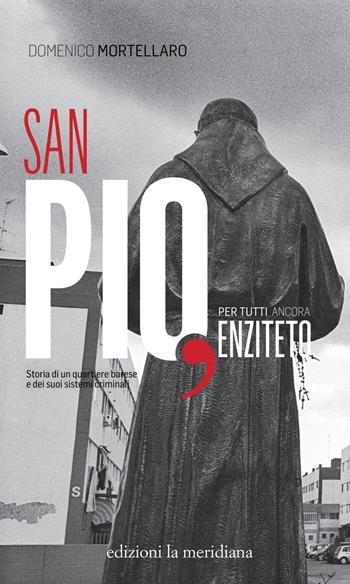 San Pio, per tutti ancora Enziteto. Storia di un quartiere barese e dei suoi sistemi criminali - Domenico Mortellaro - Libro Edizioni La Meridiana 2014, Paceinsieme... alle radici dell'erba | Libraccio.it