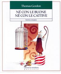 Né con le buone né con le cattive. Bambini e disciplina - Thomas Gordon - Libro Edizioni La Meridiana 2014, Partenze | Libraccio.it