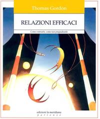 Relazioni efficaci. Come costruirle. Come non pregiudicarle - Thomas Gordon - Libro Edizioni La Meridiana 2014, Partenze | Libraccio.it