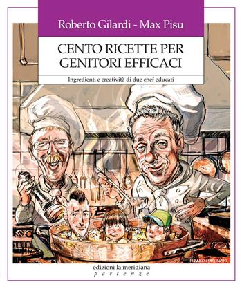 Cento ricette per genitori efficaci. Ingredienti e creatività di due chef educati - Roberto Gilardi, Max Pisu - Libro Edizioni La Meridiana 2014, Partenze... per educare alla pace | Libraccio.it