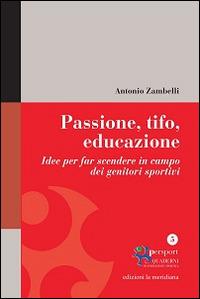 Passione, tifo, educazione. Idee per far scendere in campo dei genitori sportivi - Antonio Zambelli - Libro Edizioni La Meridiana 2014, Persport. Quaderni di formazione sportiva | Libraccio.it