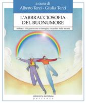 L'abbracciosofia del buonumore. Abbracci che guariscono in famiglia, a scuola e nella società