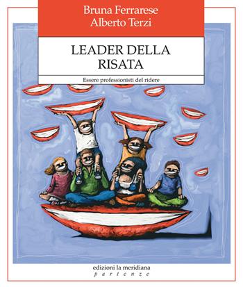 Leader della risata. Essere professionisti del ridere - Bruna Ferrarese, Alberto Terzi - Libro Edizioni La Meridiana 2015, Paginealtre | Libraccio.it