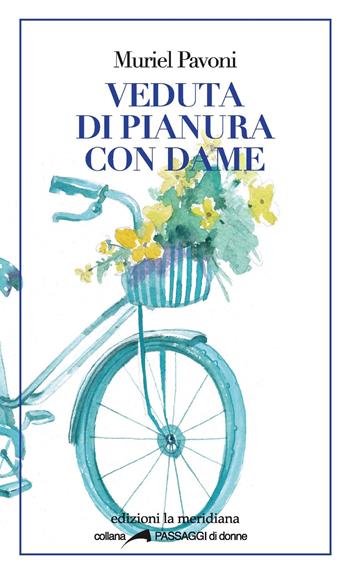 Veduta di pianure con dame - Muriel Pavoni - Libro Edizioni La Meridiana 2015, Passaggi di donne | Libraccio.it