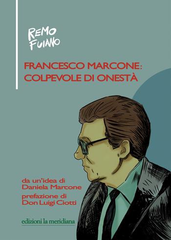 Francesco Marcone: colpevole di onestà - Remo Fuiano - Libro Edizioni La Meridiana 2015, Paceinsieme... alle radici dell'erba | Libraccio.it