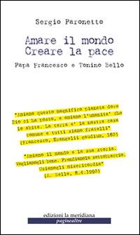 Amare il mondo. Creare la pace. Papa Francesco e Tonino Bello - Sergio Paronetto - Libro Edizioni La Meridiana 2015, Paginealtre | Libraccio.it