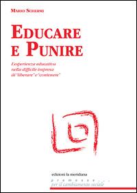 Educare e punire. L'esperienza educativa nella difficile impresa di «liberare» e «contenere» - Mario Schermi - Libro Edizioni La Meridiana 2016, Premesse... per il cambiamento sociale | Libraccio.it