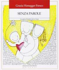 Senza parole. Accogliere il bambino da zero a tre mesi - Grazia Honegger Fresco - Libro Edizioni La Meridiana 2015, Partenze | Libraccio.it