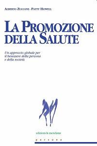 La promozione della salute. Un approccio globale per il benessere della persona e della società - Alberto Zucconi, Patty Howell - Libro Edizioni La Meridiana 2015, Persone | Libraccio.it
