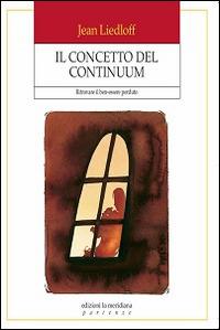 Il concetto del continuum. Ritrovare il ben-essere perduto - Jean Liedloff - Libro Edizioni La Meridiana 2015, Partenze | Libraccio.it