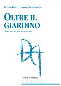 Oltre il giardino. Verso una società senza amore - Ignazio Grattagliano, Donato Torelli - Libro Edizioni La Meridiana 2016, Premesse... per il cambiamento sociale | Libraccio.it