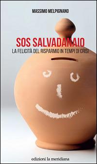 S.O.S. salvadanaio. La felicità del risparmio in tempi di crisi - Massimo Melpignano - Libro Edizioni La Meridiana 2016, Paceinsieme... alle radici dell'erba | Libraccio.it