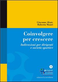 Coinvolgere per crescere. Indicazioni per dirigenti e società sportive - Giacomo Abate, Roberto Mauri - Libro Edizioni La Meridiana 2016, Persport. Quaderni di formazione sportiva | Libraccio.it