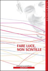 Fare luce, non scintille - Antonio Bello - Libro Edizioni La Meridiana 2016, Paginealtre | Libraccio.it
