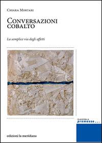Conversazioni cobalto. La semplice via degli affetti - Chiara Mortari - Libro Edizioni La Meridiana 2016, Premesse... per il cambiamento sociale | Libraccio.it